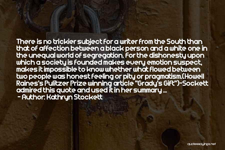 Kathryn Stockett Quotes: There Is No Trickier Subject For A Writer From The South Than That Of Affection Between A Black Person And