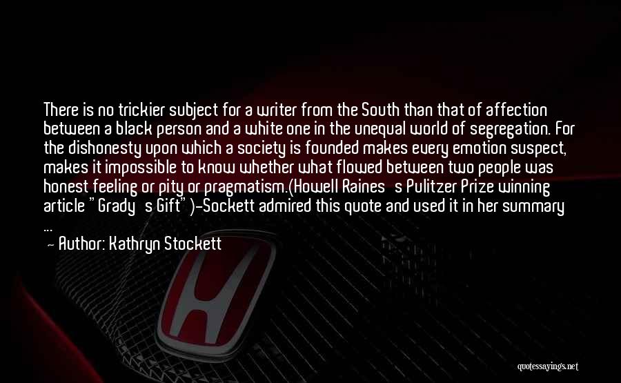 Kathryn Stockett Quotes: There Is No Trickier Subject For A Writer From The South Than That Of Affection Between A Black Person And