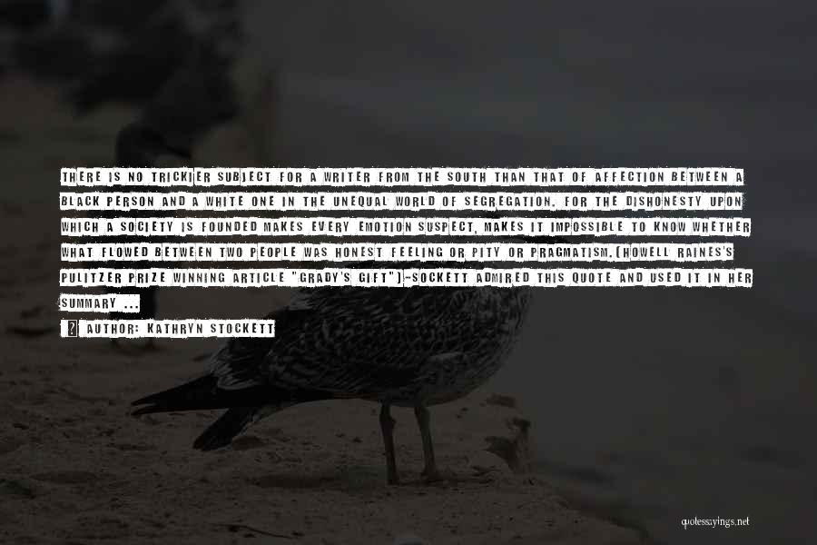 Kathryn Stockett Quotes: There Is No Trickier Subject For A Writer From The South Than That Of Affection Between A Black Person And