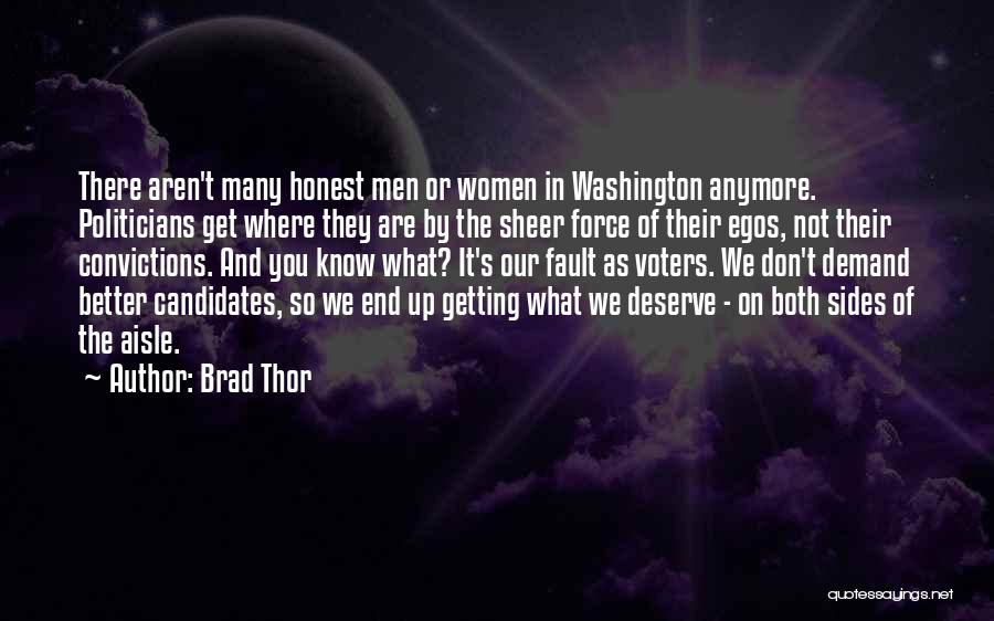 Brad Thor Quotes: There Aren't Many Honest Men Or Women In Washington Anymore. Politicians Get Where They Are By The Sheer Force Of