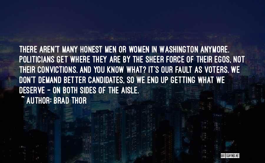 Brad Thor Quotes: There Aren't Many Honest Men Or Women In Washington Anymore. Politicians Get Where They Are By The Sheer Force Of