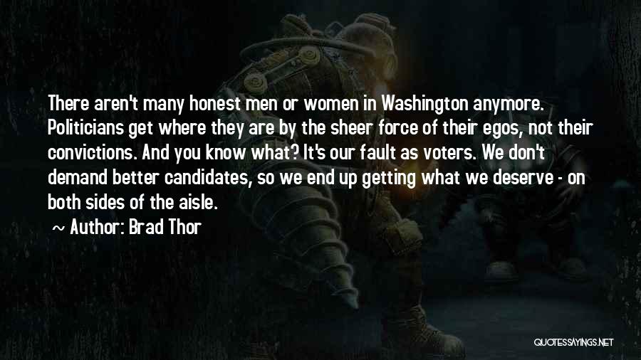 Brad Thor Quotes: There Aren't Many Honest Men Or Women In Washington Anymore. Politicians Get Where They Are By The Sheer Force Of