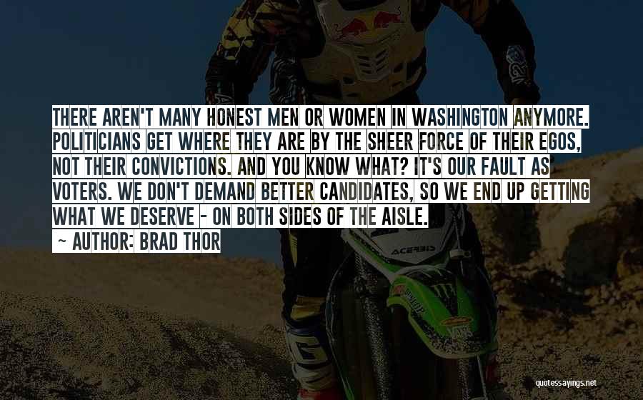 Brad Thor Quotes: There Aren't Many Honest Men Or Women In Washington Anymore. Politicians Get Where They Are By The Sheer Force Of