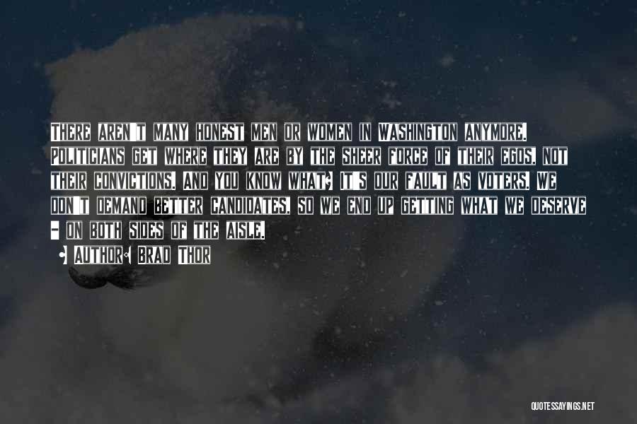 Brad Thor Quotes: There Aren't Many Honest Men Or Women In Washington Anymore. Politicians Get Where They Are By The Sheer Force Of