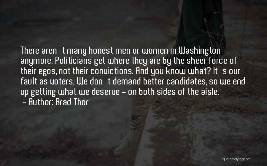 Brad Thor Quotes: There Aren't Many Honest Men Or Women In Washington Anymore. Politicians Get Where They Are By The Sheer Force Of