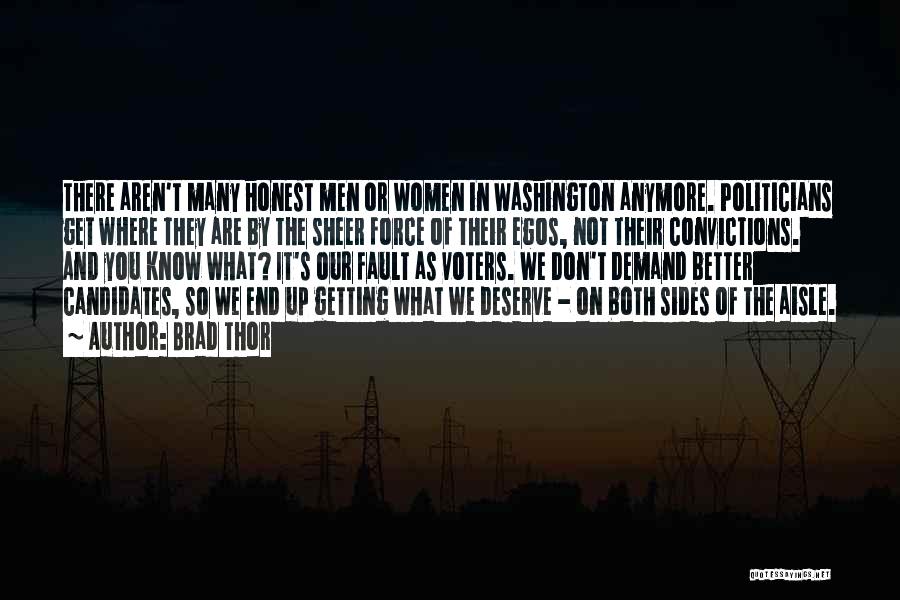 Brad Thor Quotes: There Aren't Many Honest Men Or Women In Washington Anymore. Politicians Get Where They Are By The Sheer Force Of