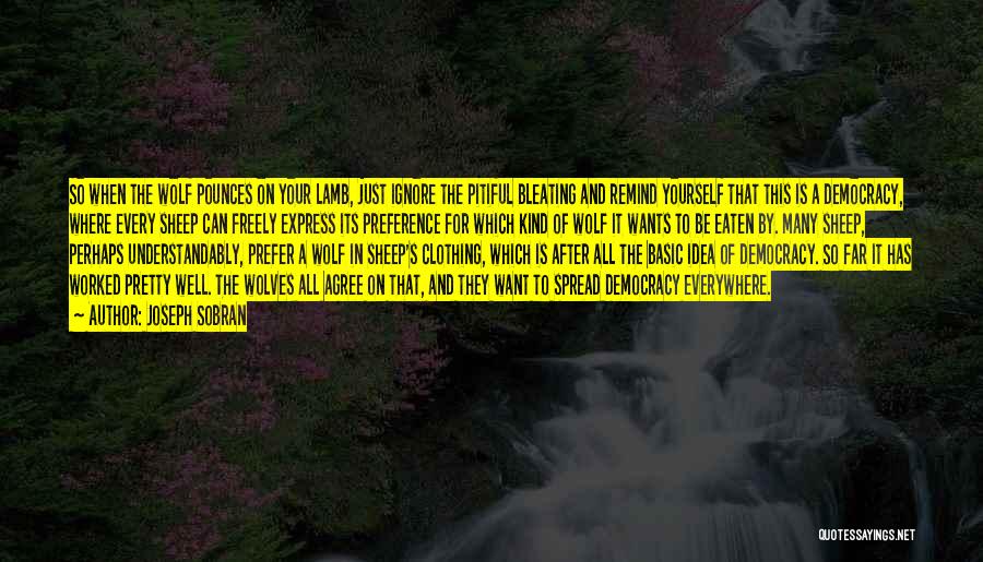 Joseph Sobran Quotes: So When The Wolf Pounces On Your Lamb, Just Ignore The Pitiful Bleating And Remind Yourself That This Is A