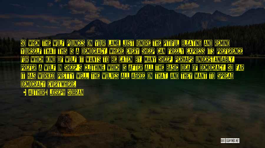 Joseph Sobran Quotes: So When The Wolf Pounces On Your Lamb, Just Ignore The Pitiful Bleating And Remind Yourself That This Is A