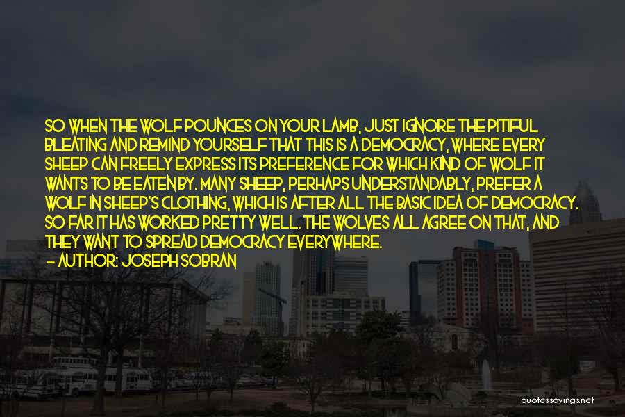Joseph Sobran Quotes: So When The Wolf Pounces On Your Lamb, Just Ignore The Pitiful Bleating And Remind Yourself That This Is A