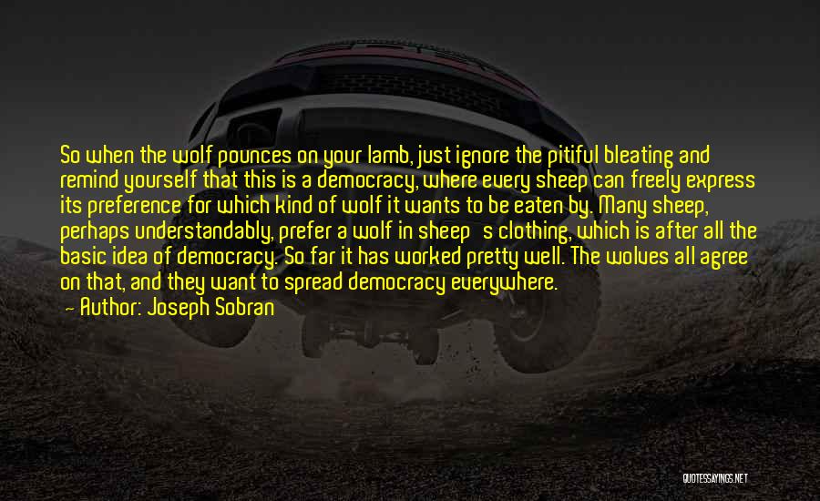 Joseph Sobran Quotes: So When The Wolf Pounces On Your Lamb, Just Ignore The Pitiful Bleating And Remind Yourself That This Is A