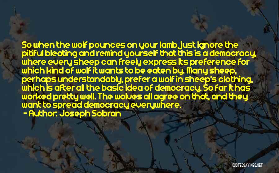 Joseph Sobran Quotes: So When The Wolf Pounces On Your Lamb, Just Ignore The Pitiful Bleating And Remind Yourself That This Is A
