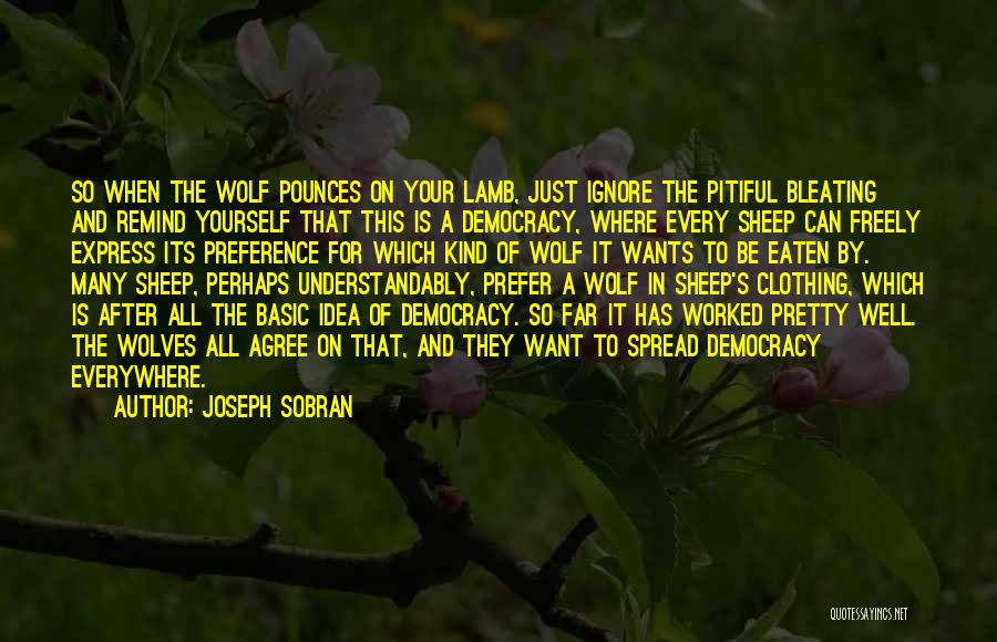 Joseph Sobran Quotes: So When The Wolf Pounces On Your Lamb, Just Ignore The Pitiful Bleating And Remind Yourself That This Is A