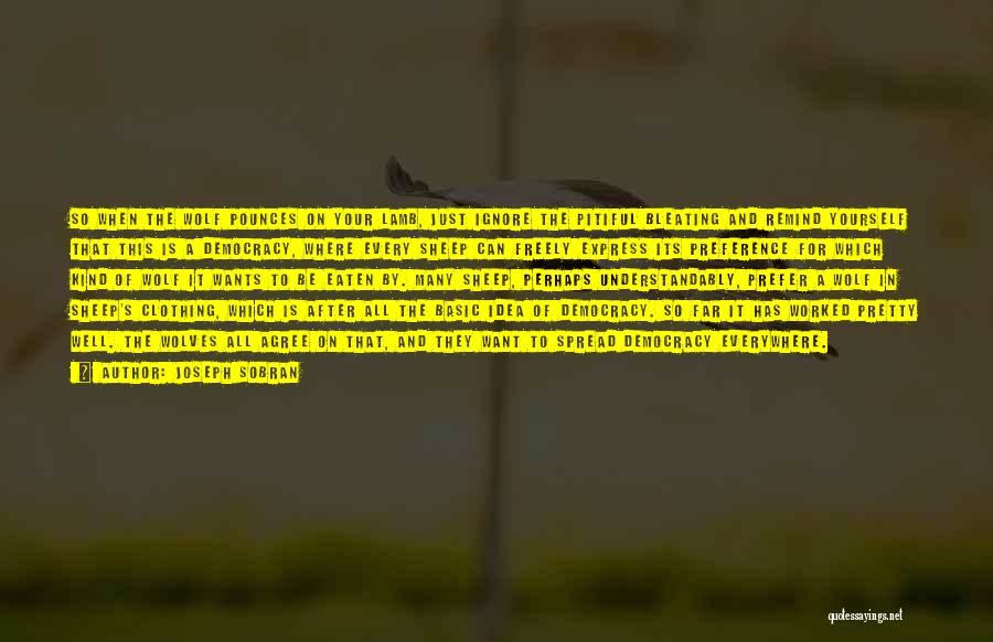 Joseph Sobran Quotes: So When The Wolf Pounces On Your Lamb, Just Ignore The Pitiful Bleating And Remind Yourself That This Is A
