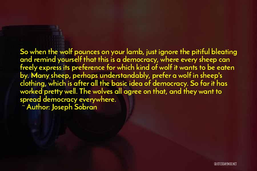 Joseph Sobran Quotes: So When The Wolf Pounces On Your Lamb, Just Ignore The Pitiful Bleating And Remind Yourself That This Is A