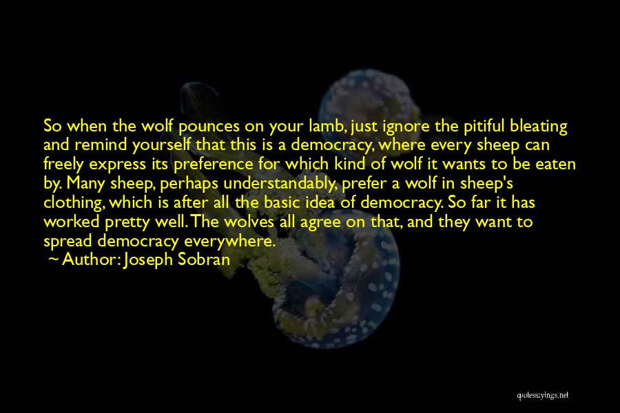 Joseph Sobran Quotes: So When The Wolf Pounces On Your Lamb, Just Ignore The Pitiful Bleating And Remind Yourself That This Is A