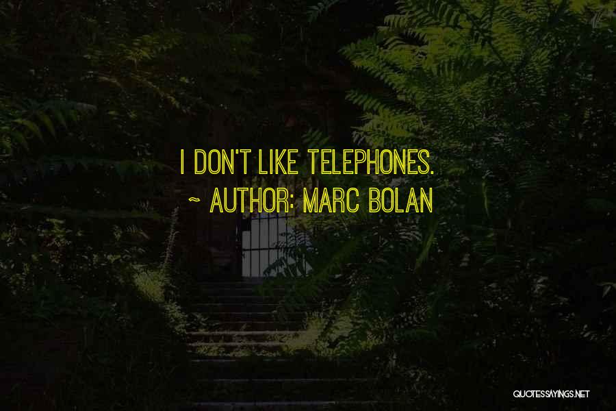 Marc Bolan Quotes: I Don't Like Telephones.