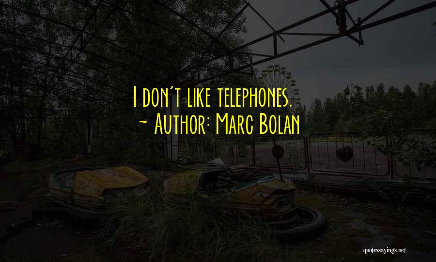 Marc Bolan Quotes: I Don't Like Telephones.