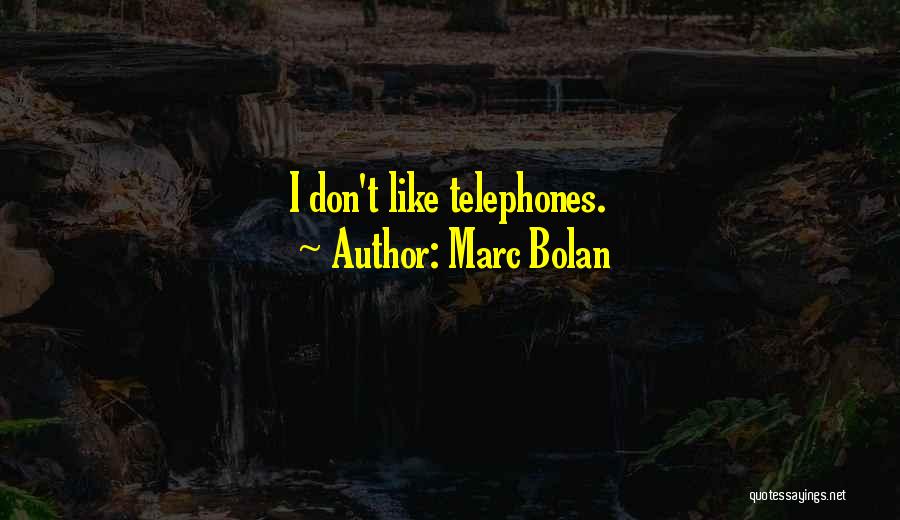 Marc Bolan Quotes: I Don't Like Telephones.