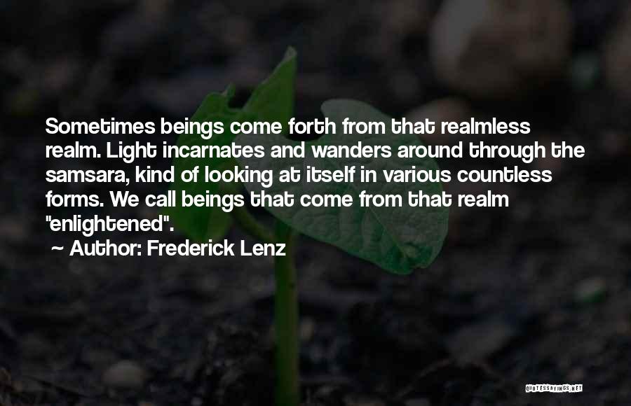 Frederick Lenz Quotes: Sometimes Beings Come Forth From That Realmless Realm. Light Incarnates And Wanders Around Through The Samsara, Kind Of Looking At