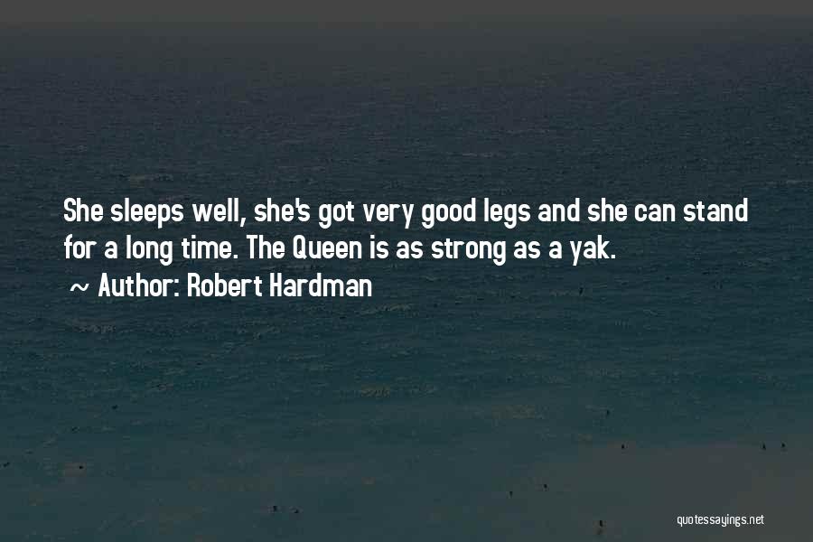 Robert Hardman Quotes: She Sleeps Well, She's Got Very Good Legs And She Can Stand For A Long Time. The Queen Is As