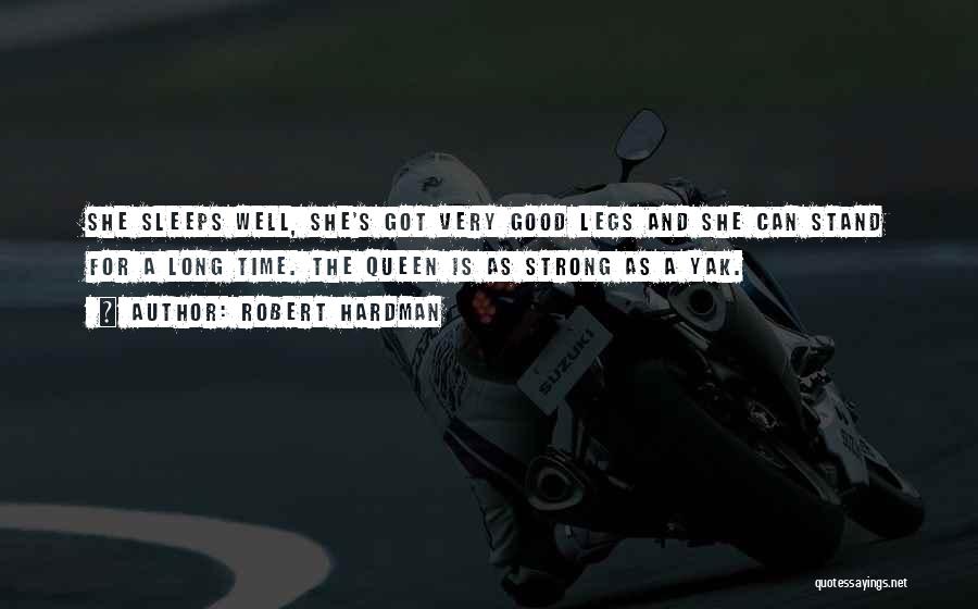 Robert Hardman Quotes: She Sleeps Well, She's Got Very Good Legs And She Can Stand For A Long Time. The Queen Is As