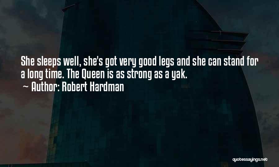 Robert Hardman Quotes: She Sleeps Well, She's Got Very Good Legs And She Can Stand For A Long Time. The Queen Is As