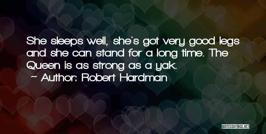 Robert Hardman Quotes: She Sleeps Well, She's Got Very Good Legs And She Can Stand For A Long Time. The Queen Is As