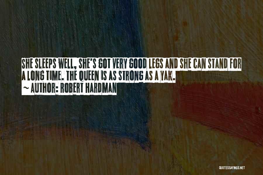 Robert Hardman Quotes: She Sleeps Well, She's Got Very Good Legs And She Can Stand For A Long Time. The Queen Is As