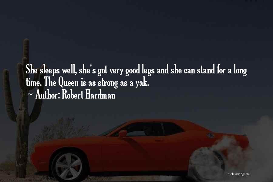 Robert Hardman Quotes: She Sleeps Well, She's Got Very Good Legs And She Can Stand For A Long Time. The Queen Is As