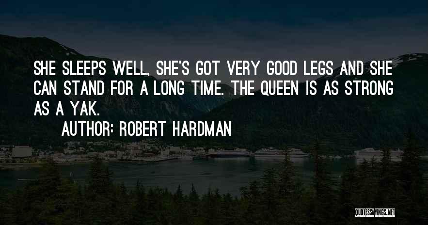 Robert Hardman Quotes: She Sleeps Well, She's Got Very Good Legs And She Can Stand For A Long Time. The Queen Is As