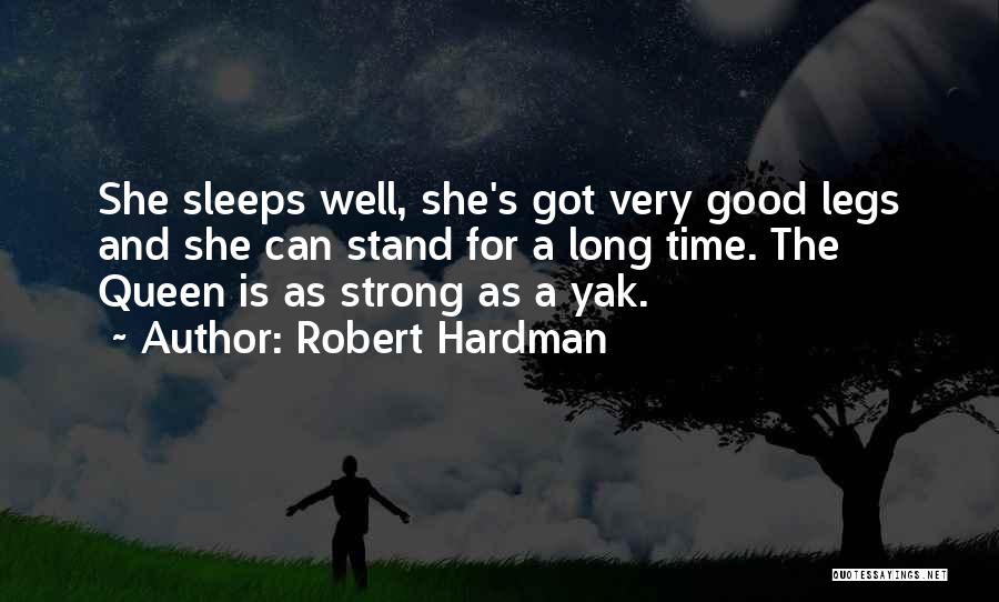 Robert Hardman Quotes: She Sleeps Well, She's Got Very Good Legs And She Can Stand For A Long Time. The Queen Is As