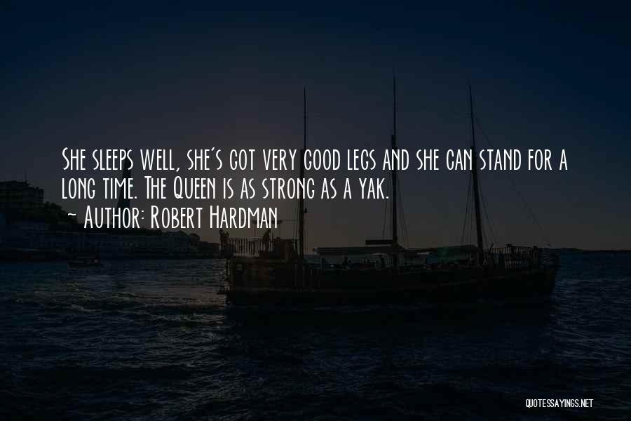 Robert Hardman Quotes: She Sleeps Well, She's Got Very Good Legs And She Can Stand For A Long Time. The Queen Is As