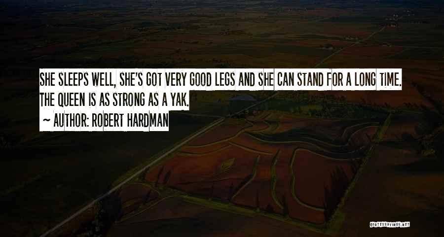 Robert Hardman Quotes: She Sleeps Well, She's Got Very Good Legs And She Can Stand For A Long Time. The Queen Is As