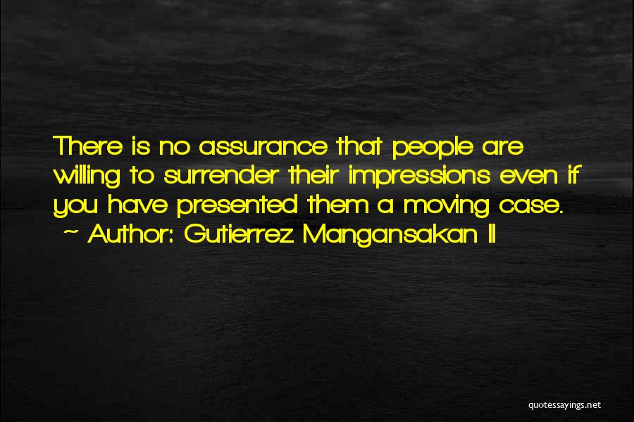 Gutierrez Mangansakan II Quotes: There Is No Assurance That People Are Willing To Surrender Their Impressions Even If You Have Presented Them A Moving