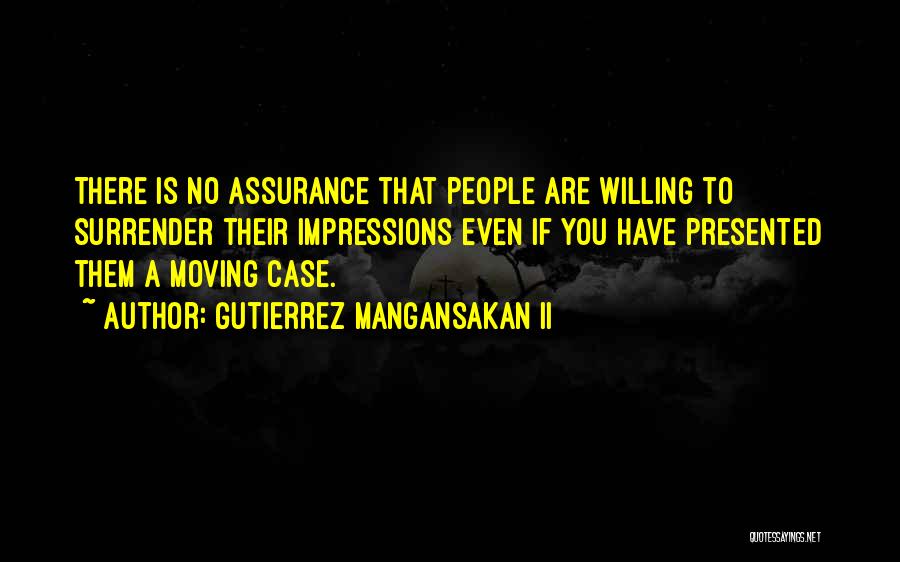 Gutierrez Mangansakan II Quotes: There Is No Assurance That People Are Willing To Surrender Their Impressions Even If You Have Presented Them A Moving