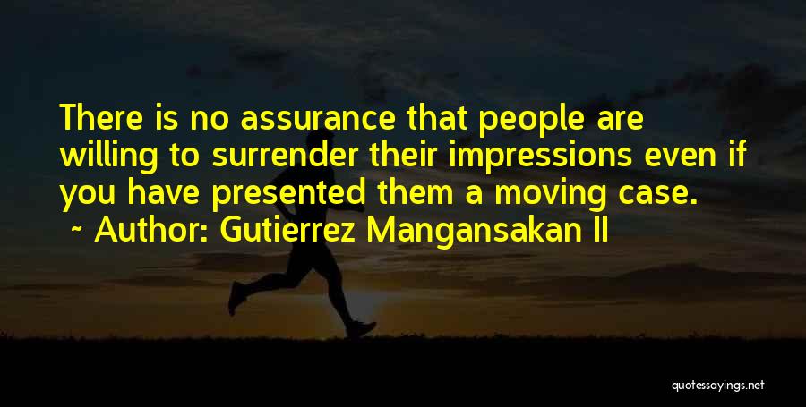 Gutierrez Mangansakan II Quotes: There Is No Assurance That People Are Willing To Surrender Their Impressions Even If You Have Presented Them A Moving