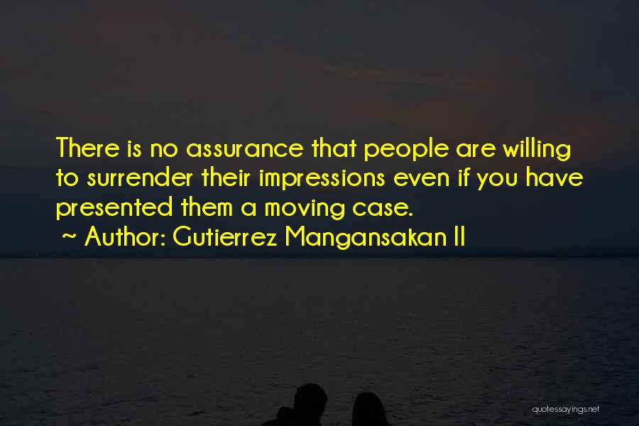 Gutierrez Mangansakan II Quotes: There Is No Assurance That People Are Willing To Surrender Their Impressions Even If You Have Presented Them A Moving