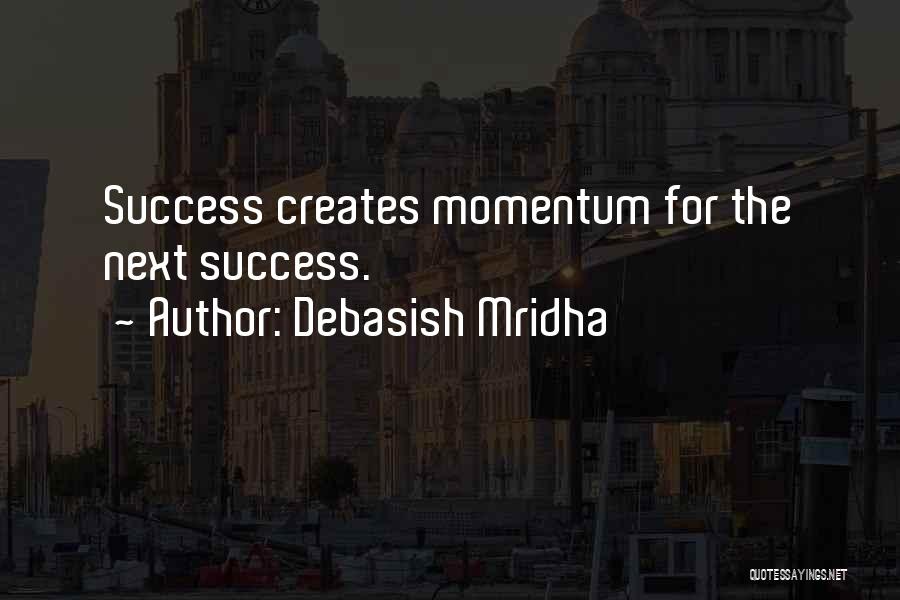 Debasish Mridha Quotes: Success Creates Momentum For The Next Success.