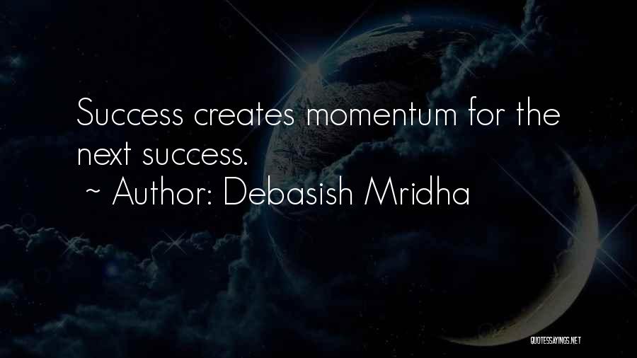 Debasish Mridha Quotes: Success Creates Momentum For The Next Success.