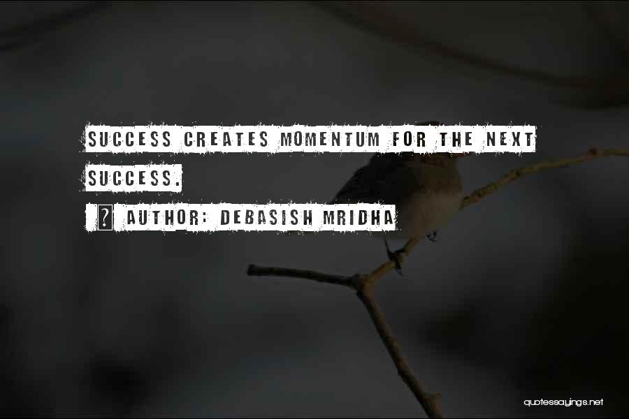 Debasish Mridha Quotes: Success Creates Momentum For The Next Success.