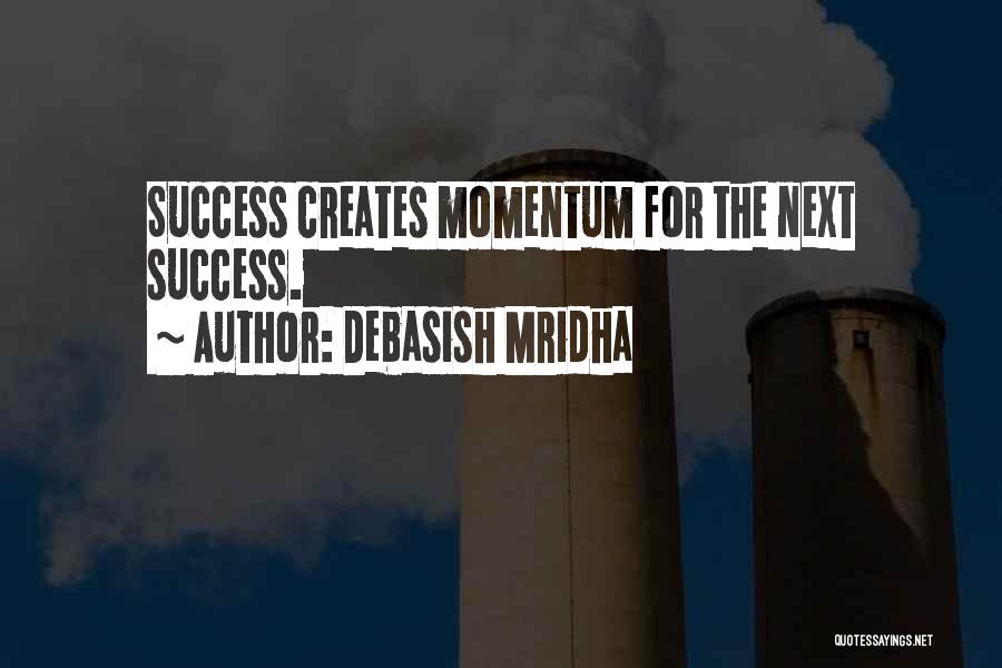 Debasish Mridha Quotes: Success Creates Momentum For The Next Success.