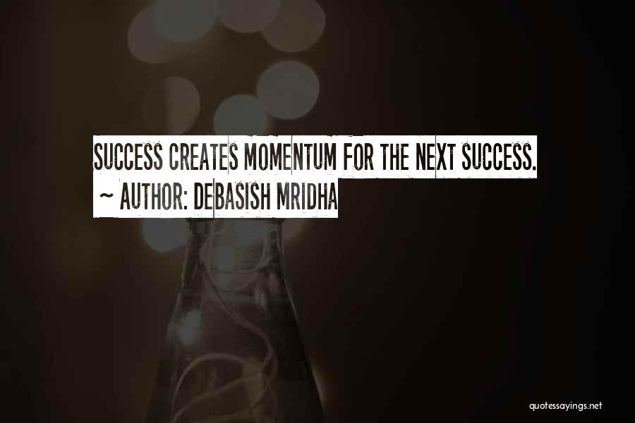 Debasish Mridha Quotes: Success Creates Momentum For The Next Success.