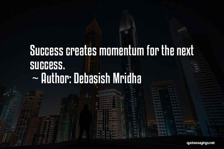 Debasish Mridha Quotes: Success Creates Momentum For The Next Success.