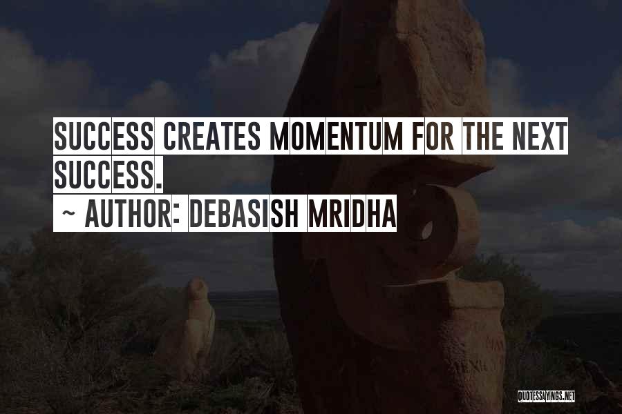 Debasish Mridha Quotes: Success Creates Momentum For The Next Success.