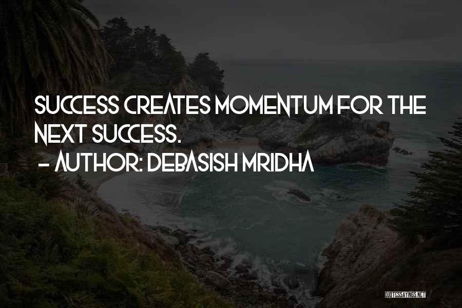 Debasish Mridha Quotes: Success Creates Momentum For The Next Success.