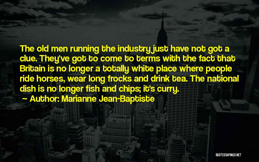 Marianne Jean-Baptiste Quotes: The Old Men Running The Industry Just Have Not Got A Clue. They've Got To Come To Terms With The