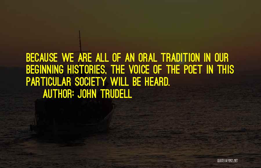 John Trudell Quotes: Because We Are All Of An Oral Tradition In Our Beginning Histories, The Voice Of The Poet In This Particular