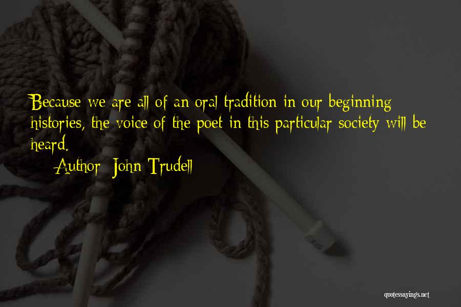 John Trudell Quotes: Because We Are All Of An Oral Tradition In Our Beginning Histories, The Voice Of The Poet In This Particular