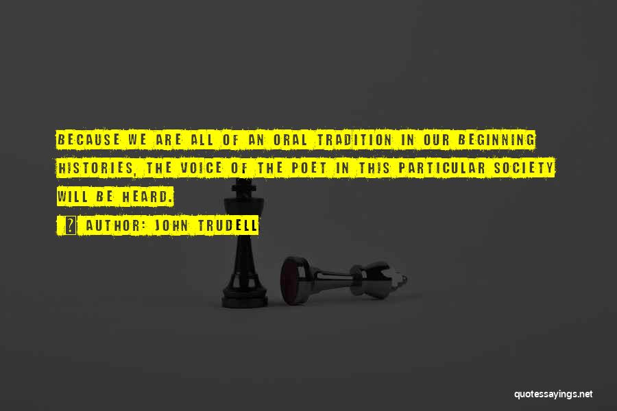 John Trudell Quotes: Because We Are All Of An Oral Tradition In Our Beginning Histories, The Voice Of The Poet In This Particular
