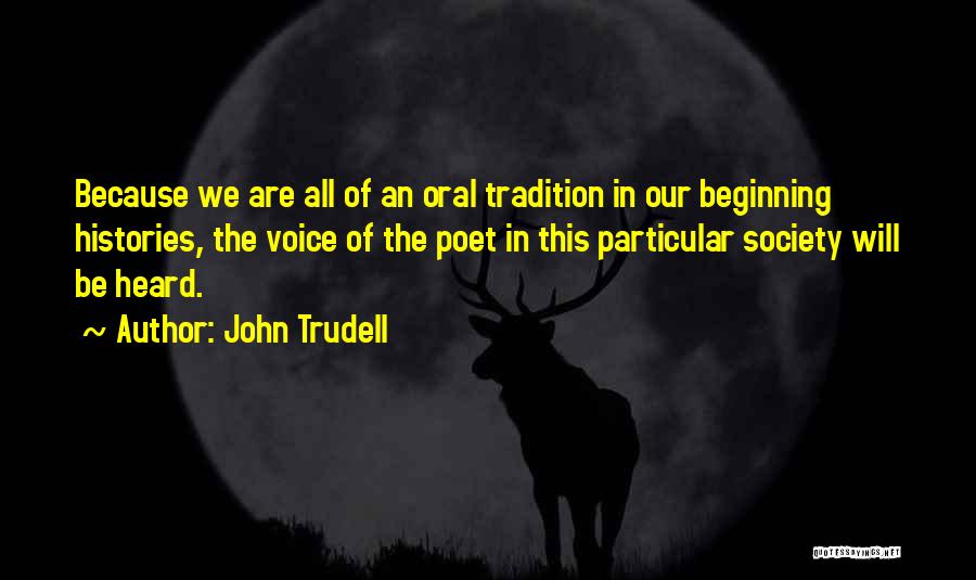 John Trudell Quotes: Because We Are All Of An Oral Tradition In Our Beginning Histories, The Voice Of The Poet In This Particular